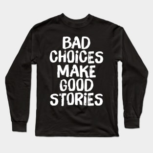 Bad Choices Make Good Stories Long Sleeve T-Shirt